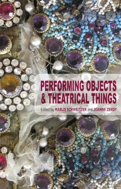 Performing Objects and Theatrical Things by Marlis Schweitzer
