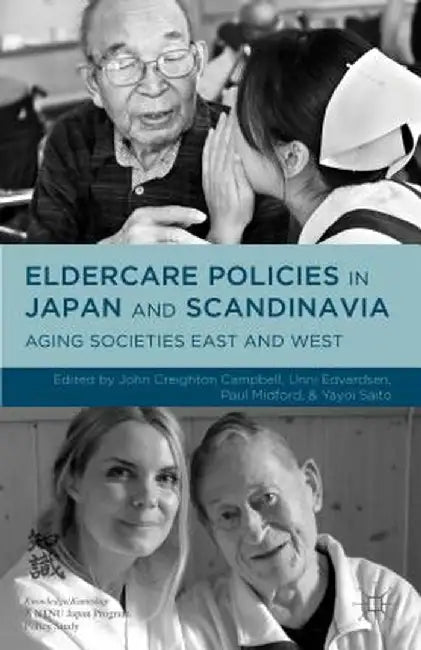 Eldercare Policies in Japan and Scandinavia: Aging Societies East and West by Paul Midford