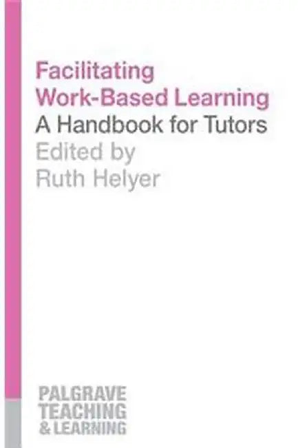 Facilitating Work-Based Learning: A Handbook for Tutors by Ruth Helyer