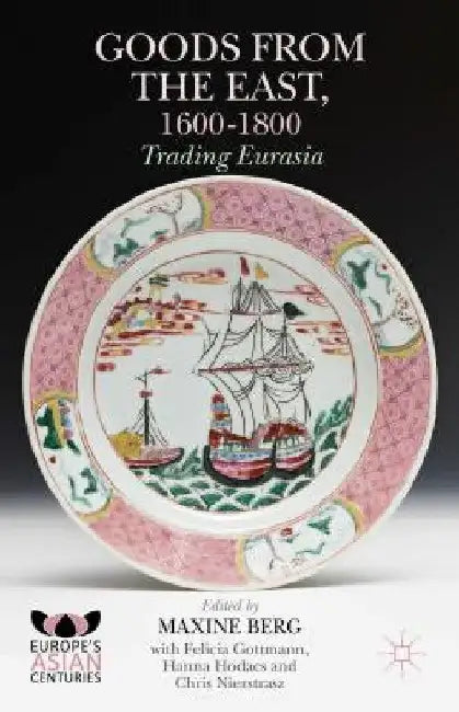 Goods from the East, 1600-1800: Trading Eurasia by Maxine Berg
