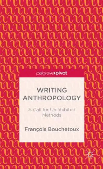Writing Anthropology: A Call for Uninhibited Methods by F. Bouchetoux