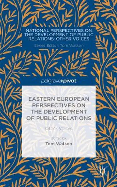 Eastern European Perspectives on the Development of Public Relations: Other Voices by T. Watson