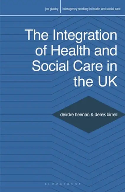 The Integration of Health and Social Care in the UK: Policy and Practice by Deirdre Heenan