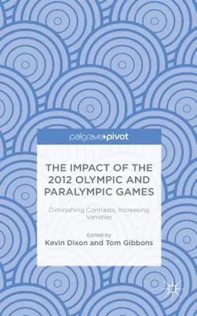 The Impact of the 2012 Olympic and Paralympic Games: Diminishing Contrasts, Increasing Varieties by K. Dixon
