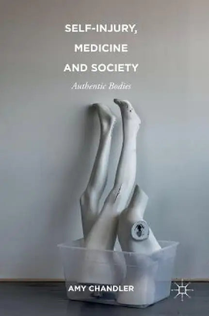 Self-Injury, Medicine and Society: Authentic Bodies by Amy Chandler