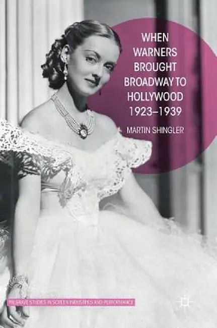 When Warners Brought Broadway to Hollywood, 1923-1939 by Martin Shingler