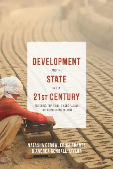 Development and the State in the 21st Century: Tackling the Challenges Facing the Developing World by Erica Frantz