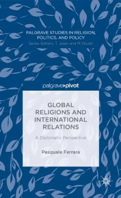 Global Religions and International Relations: A Diplomatic Perspective by P. Ferrara