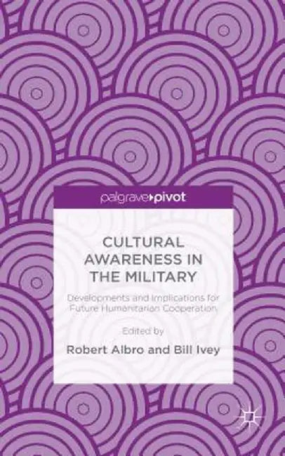 Cultural Awareness in the Military: Developments and Implications for Future Humanitarian Cooperation by R. Albro