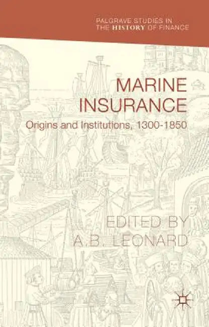 Marine Insurance: Origins and Institutions, 1300-1850 by Adrian Leonard