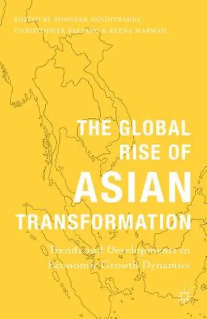 The Global Rise Of Asian Transformation: Trends and Developments in Economic Growth Dynamics by Pongsak Hoontrakul, Christopher Balding, Reena Marwah
