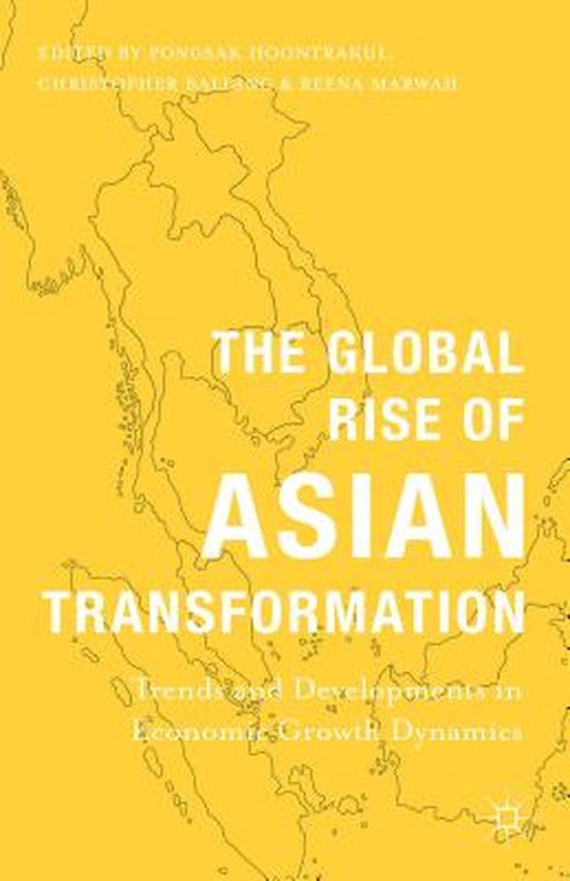 The Global Rise Of Asian Transformation: Trends and Developments in Economic Growth Dynamics by Pongsak Hoontrakul, Christopher Balding, Reena Marwah
