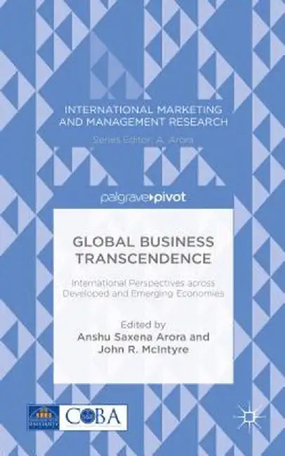 Global Business Transcendence: International Perspectives Across Developed and Emerging Economies by A. Arora