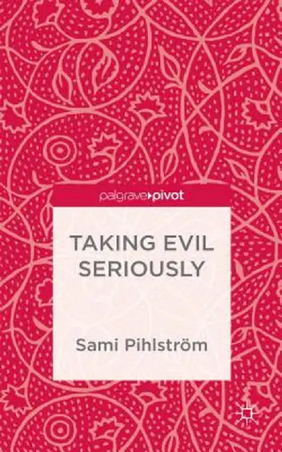 Taking Evil Seriously by S. Pihlström