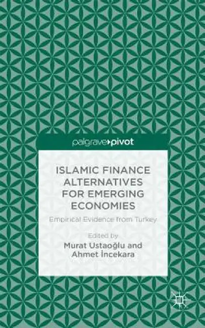 Islamic Finance Alternatives for Emerging Economies: Empirical Evidence from Turkey by M. Ustaoglu