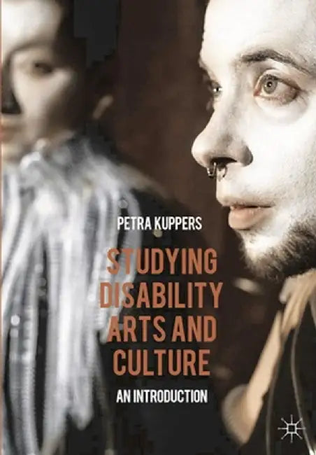 Studying Disability Arts and Culture: An Introduction by Petra Kuppers