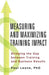 Measuring and Maximizing Training Impact: Bridging the Gap Between Training and Business Result by P. Leone