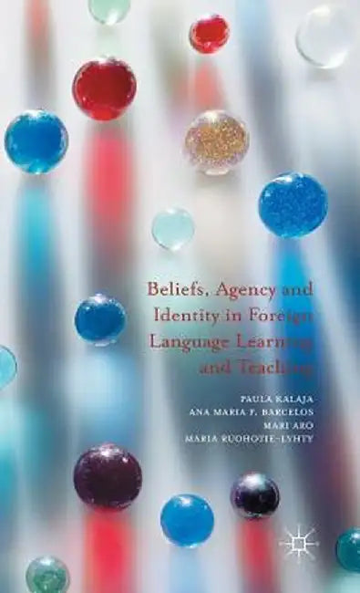 Beliefs, Agency and Identity in Foreign Language Learning and Teaching by Paula Kalaja