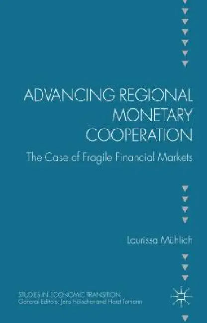 Advancing Regional Monetary Cooperation: The Case of Fragile Financial Markets by L. Muhlich