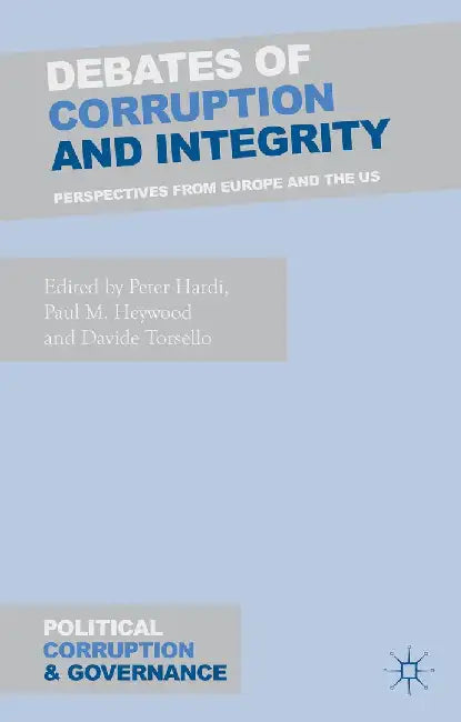 Debates of Corruption and Integrity: Perspectives from Europe and the US by P. Hardi