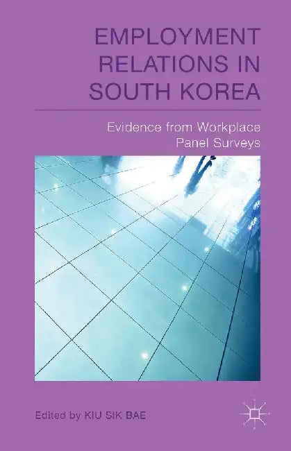 Employment Relations in South Korea: Evidence from Workplace Panel Surveys by K. Bae