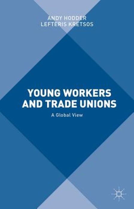 Young Workers And Trade Unions: A Global View by Andy Hodder, Lefteris Kretsos