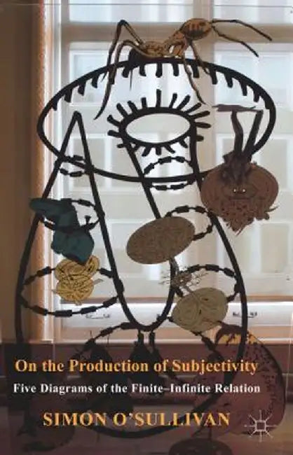 On the Production of Subjectivity: Five Diagrams of the Finite-Infinite Relation by S. O'Sullivan