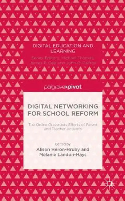 Digital Networking for School Reform: The Online Grassroots Efforts of Parent and Teacher Activists by Alison Heron Hruby