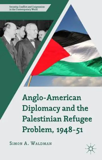 Anglo-American Diplomacy and the Palestinian Refugee Problem, 1948-51 by S. Waldman