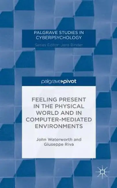 Feeling Present in the Physical World and in Computer-Mediated Environments by J. Waterworth