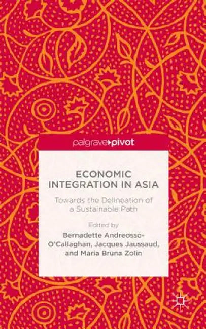 Economic Integration in Asia: Towards the Delineation of a Sustainable Path by B. Andreosso-O'Callaghan