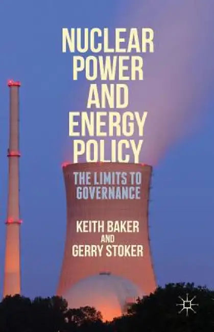Nuclear Power and Energy Policy: The Limits to Governance by Gerry Stoker