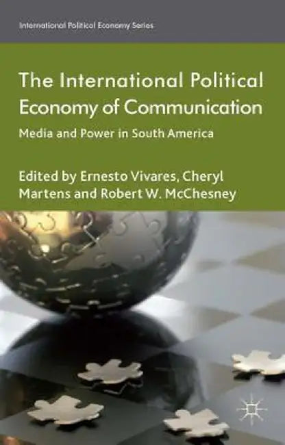 The International Political Economy of Communication: Media and Power in South America by C. Martens