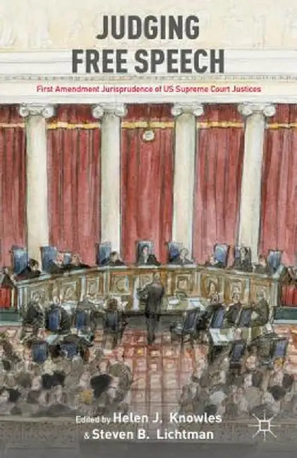 Judging Free Speech: First Amendment Jurisprudence of US Supreme Court Justices by H. Knowles