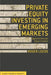 Private Equity Investing in Emerging Markets: Opportunities for Value Creation by R. Leeds