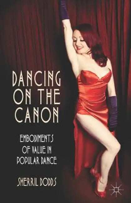 Dancing on the Canon: Embodiments of Value in Popular Dance by S. Dodds