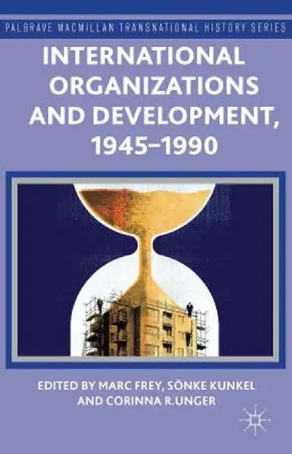 International Organizations and Development, 1945-1990 by M. Frey