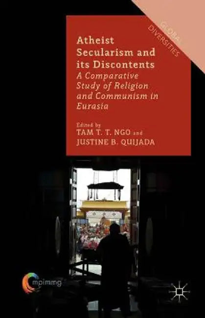 Atheist Secularism and Its Discontents: A Comparative Study of Religion and Communism in Eurasia by T. Ngo