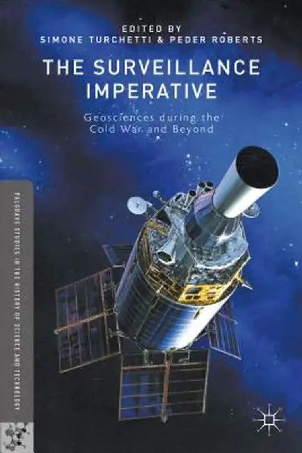 The Surveillance Imperative: Geosciences During the Cold War and Beyond by S. Turchetti