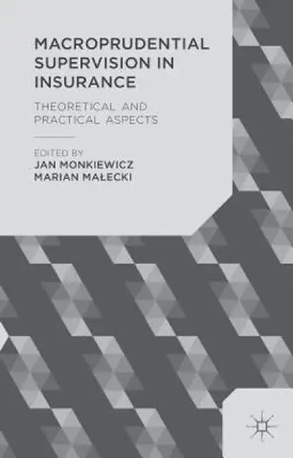 Macroprudential Supervision in Insurance: Theoretical and Practical Aspects by J. Monkiewicz