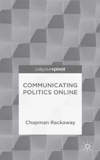 Communicating Politics Online by Chapman Rackaway