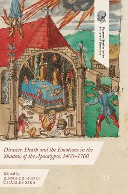 Disaster, Death and the Emotions in the Shadow of the Apocalypse, 1400-1700 by Jennifer Spinks