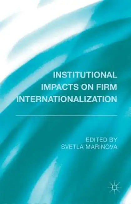 Institutional Impacts on Firm Internationalization by S. Marinova