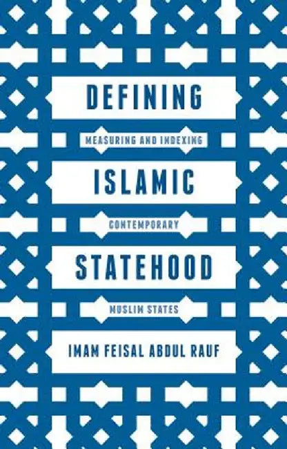 Defining Islamic Statehood: Measuring and Indexing Contemporary Muslim States by Imam Feisal Abdul Rauf