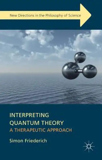 Interpreting Quantum Theory: A Therapeutic Approach by S. Friederich