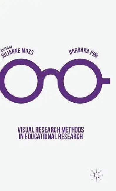 Visual Research Methods in Educational Research by Julianne Moss, Barbara Pini