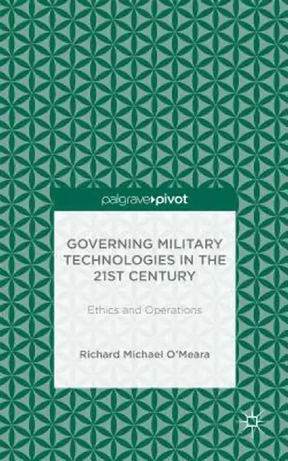 Governing Military Technologies in the 21st Century: Ethics and Operations by R. O'Meara