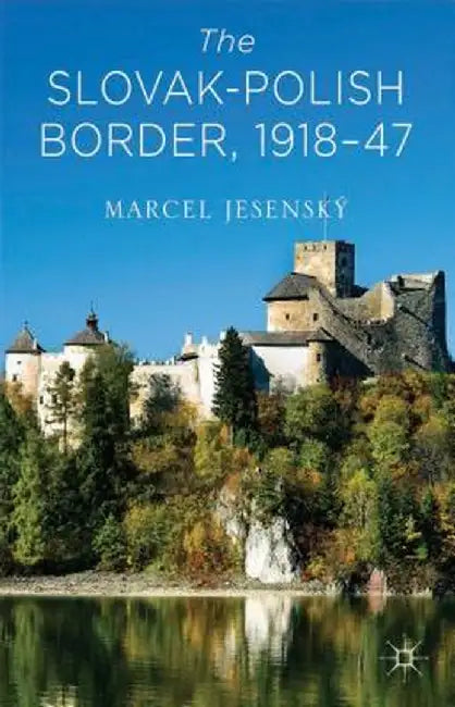 The Slovak-Polish Border, 1918-1947 by Marcel Jesenský