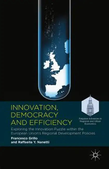 Innovation, Democracy and Efficiency: Exploring the Innovation Puzzle Within the European Union's Regional Development Policies by Francesco Grillo