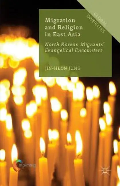 Migration and Religion in East Asia: North Korean Migrants' Evangelical Encounters by Jin-Heon Jung